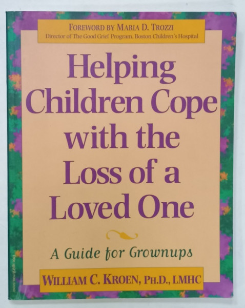 HELPING  CHIDLREN COPE WITH THE LOSS OF A LOVED ONE , A GUIDE FOR GROWNUPS by WILLIAM C. KROEN , 1996