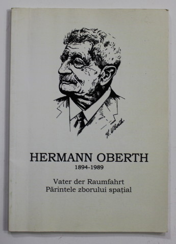 HERMANN OBERTH 1894 - 1989 - VATER DER RAUMFAHRT / PARINTELE ZBORULUI SPATIAL , 2011 , EDITIE BILINGVA ROMANA - GERMANA