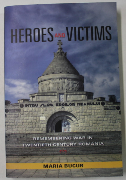 HEROES AND VICTIMS , REMEMBERING WAR IN TWENTIETH - CENTURY ROMANIA by MARIA  BUCUR , 2009