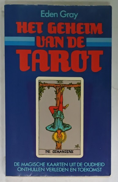 HET GEHEIM VAN DE TAROT  (SECRETUL TAROTULUI  ) - EDEN GRAY , TEXT IN LIMBA NEERLANDEZA , 1985