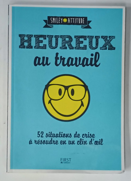 HEUREUX  AU TRAVAIL , 52 SITUATIONS DE CRISE A RESOURCE EN UN CLIN D 'OEIL par CAROLINE  FRANC , 2017