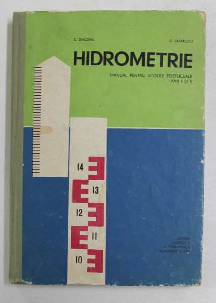 HIDROMETRIE - MANUAL PENTRU SCOLILE POSTLICEALE , ANII I si II de C. DIACONU si D. LAZARESCU , 1970