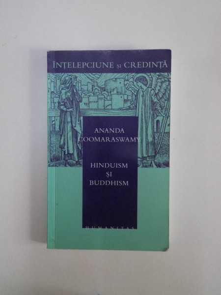 HINDUISM SI BUDDHISM de ANANDA K. COOMARASWAMY, EDITIE NOUA REVAZUTA SI IMBOGATITA CU NOTELE AUTORULUI  2006