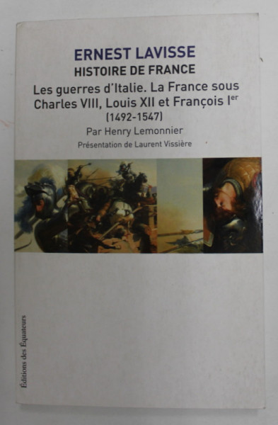 HISTOIRE DE FRANCE - VOLUMUL IX , LES GUERRES D '  ITALIE L LA FRANCE SOUS CHARLES VIII ...FRANCOIS Ier , 1492 -1547  par ERNEST LAVISSE , 2010