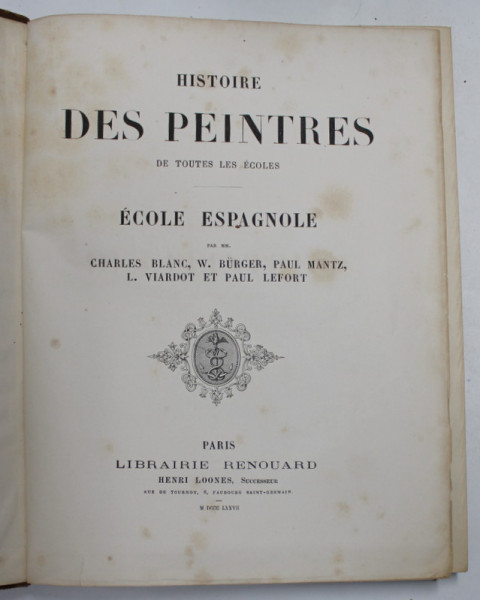 HISTOIRE DES PEINTRES DE TOUTES LES ECOLES - ECOLE ESPAGNOLE par CHARLES BLANC ...PAUL LEFORT , 1877