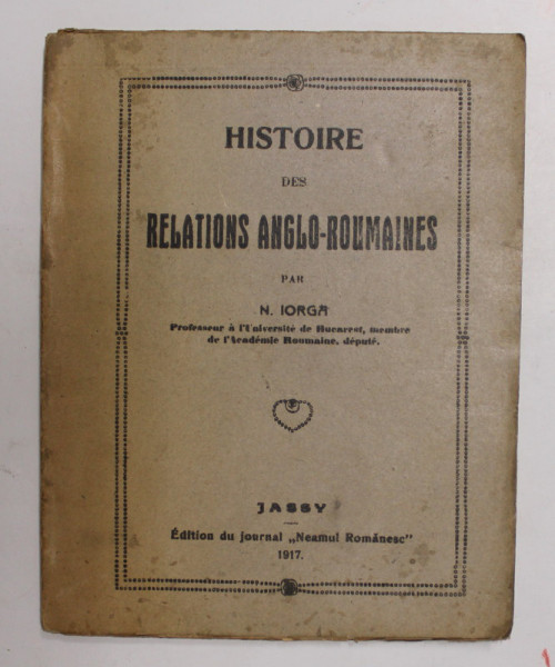 HISTOIRE DES RELATIONS ANGLO - ROUMAINES par N. IORGA , 1917