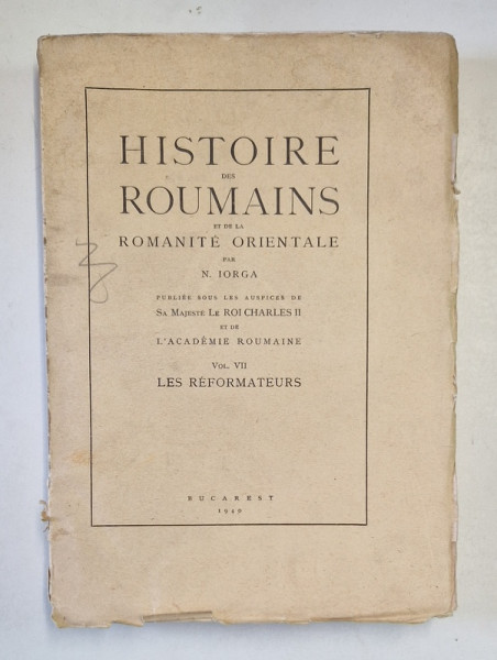 HISTOIRE DES ROUMAINS ET DE LA ROMANITE ORIENTALE par N. IORGA VOL.VII LES REFORMATATERUS, BUC. 1940 *MINIMA UZURA