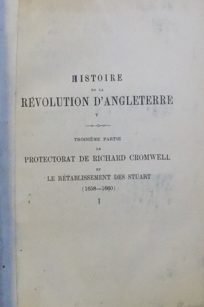 HISTOIRE DU PROTECTORAT DE RICHARD CROMWELL ET DU RETABLISSEMENT DES STUART ( 1658 - 1660 ) par M. GUIZOT , VOL., I , 1859