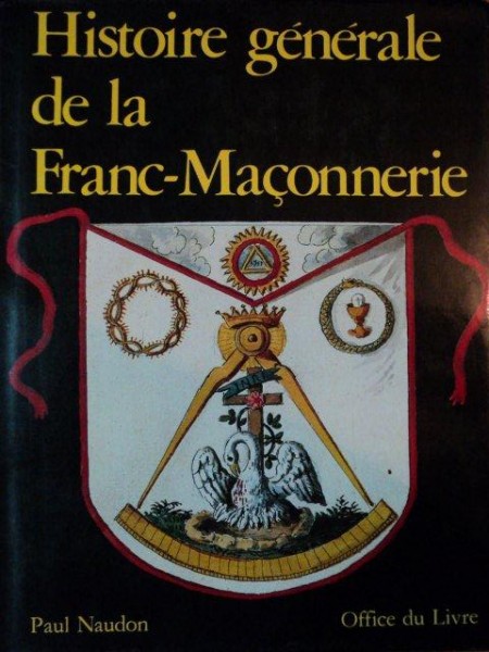 HISTOIRE GENERALE DE LA FRANC-MASONNERIE de PAUL NAUDON