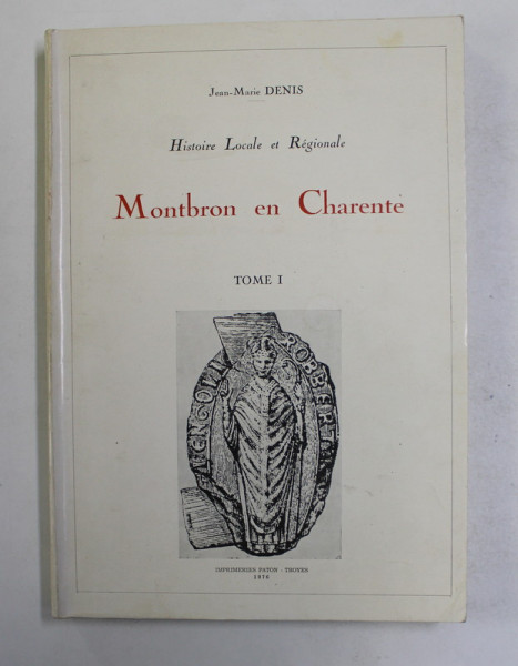 HISTOIRE LOCALE ET REGIONALE - MONTBRON EN CHARENTE par JEAN - MARIE DENIS , TOME I , 1976