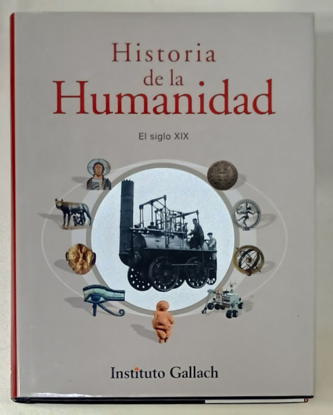 HISTORIA DE LA HUMANIDAD , EL SIGLO XIX , TEXT IN LIMBA SPANIOLA , 2005 , BOGAT ILUSTRATA