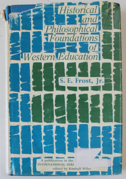 HISTORICAL AND PHILOSOPHICAL FOUNDATIONS OF WESTERN EDUCATION by S.E. FROST , JR. , 1966