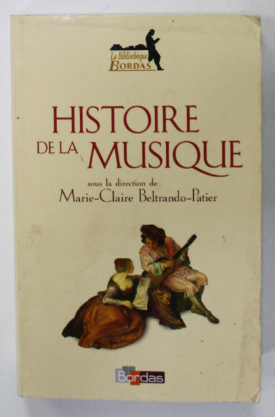 HISTORIE DE LA MUSIQUE , sous la direction de MARIE - CLAIRE BELTRANDO - PATIER , 2004