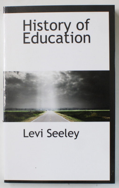 HISTORY OF EDUCATION by LEVI SEELEY , CCA . 1900 , EDITIE ANASTATICA , RETIPARITA IN ANII ' 2000