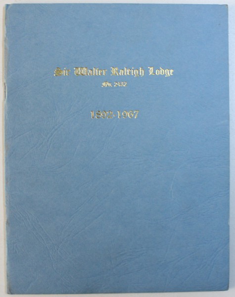 HISTORY OF FIRST SEVENTY-FIVE YEARS (1892-1967) - SIR WALTER RALEIGH LODGE NO. 2432, COMPILED BY W. BRO. S. SILVER, 1967