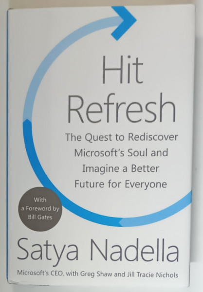 HIT REFRESH , THE QUEST TO REDISCOVER MICROSOFT ' S SOUL AND IMAGINE A BETTER FUTURE FOR EVERYONE by SATYA NADELLA , 2017