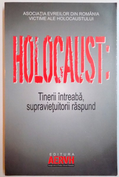 HOLOCAUST : TINERII INTREABA , SUPRAVIETUITORII RASPUND , 2007 *CONTINE SUBLINIERI IN TEXT