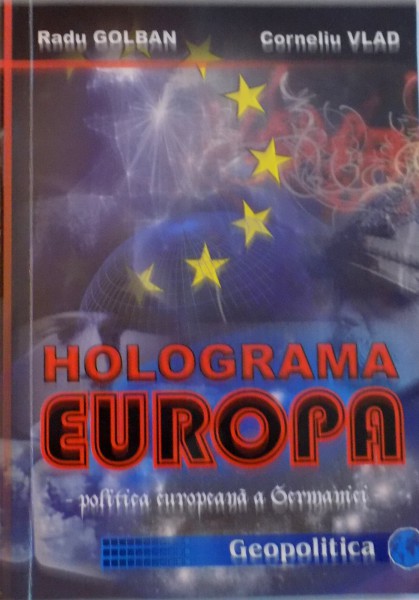 HOLOGRAMA EUROPA, POLITICA EUROPEANA A GERMANIEI de RADU GOLBAN, CORNELIU VLAD, 2012