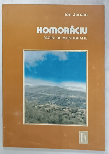 HOMORACIU , PAGINI DE MONOGRAFIE de ION JERCAN , 2005 * PREZINTA SUBLINIERI SI INSCRISURI