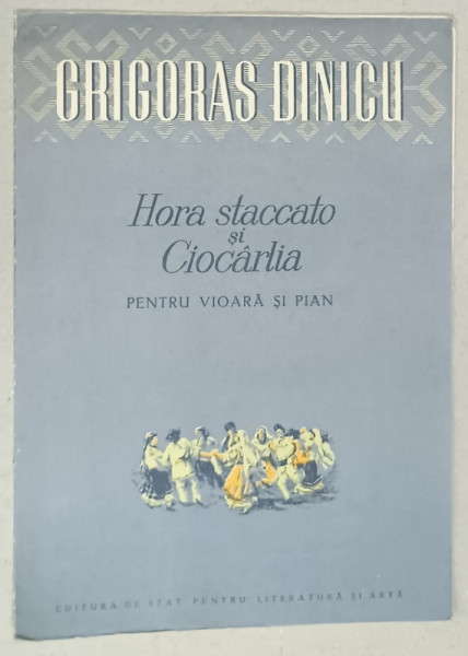 HORA STACCATO SI CIOCARLIA de GRIGORAS DINICU , PENTRU VIOARA SI PIAN , PARTITURA , 1953