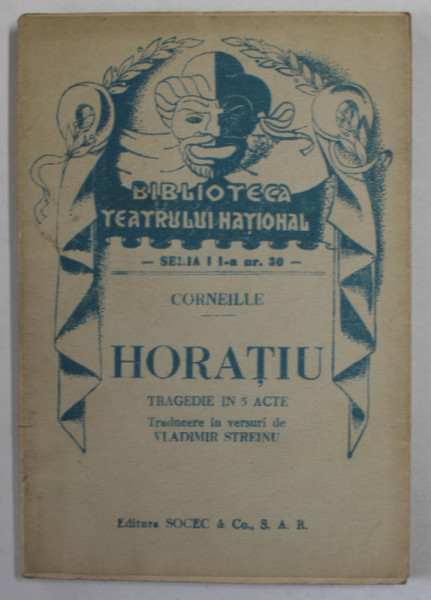 HORATIU  de  CORNEILLE  , TRAGEDIE  IN 5  ACTE , COLECTIA  '' BIBLIOTECA TEATRULUI  NATIONAL '' , SERIA III , NR. 30 , ANII '40