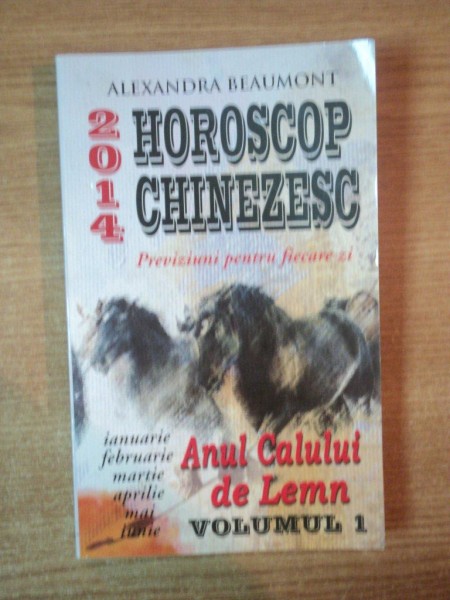 HOROSCOP CHINEZESC  2014 , PREVIZIUNI PENTRU FIECARE ZI , VOL. I de ALEXANDRA BEAUMONT