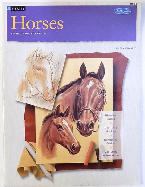 HORSES  - LEARN TO PAINT STEP by STEP  - BLENDING COLORS , DEPICTING THE EYE , RENDERING BRIDIES , CAPTURING PERSONALITIES by DON SCWARTZ , 2005