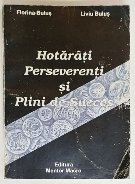 HOTARATI , PERSEVERENTI SI PLINI DE SUCCES de FLORINA BULUS si LIVIU BULUS , 2004, DEDICATIE *