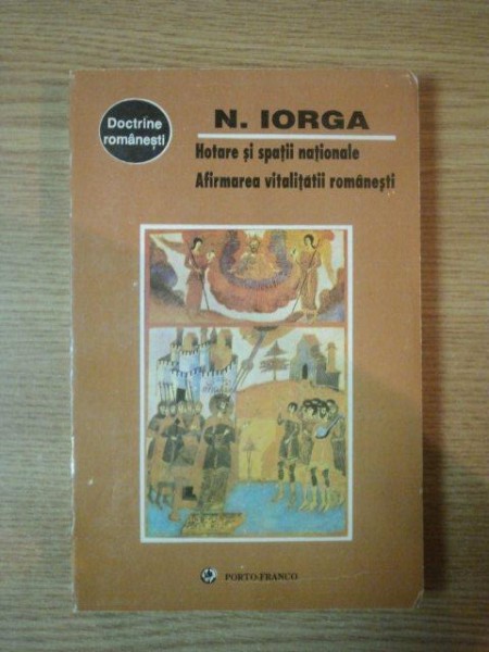 HOTARE SI SPATII NATIONALE . AFIRMAREA VITALITATII ROMANESTI de N. IORGA , 1996