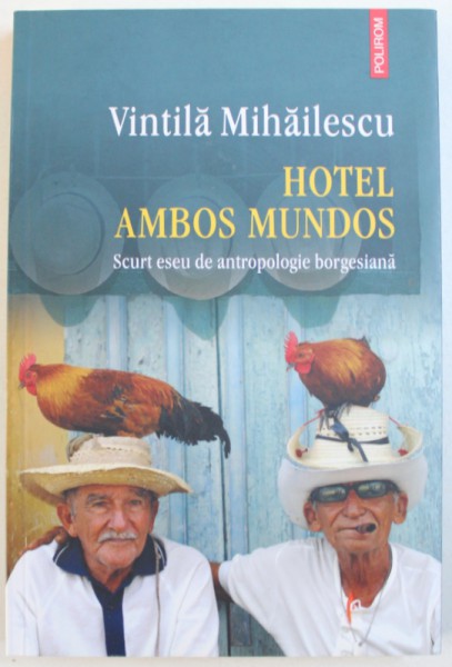 HOTEL AMBOS MUNDOS - SCURT ESEU DE ANTROPOLOGIE BORGESIANA de VINTILA MIHAILESCU , 2017