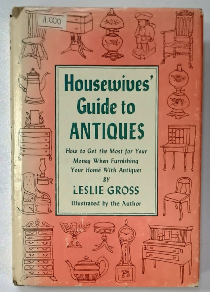 HOUSEWIVES ' GUIDE TO ANTIQUES by LESLIE GROSS , illustrated by the author , 1959, PREZINTA  URME DE UZURA