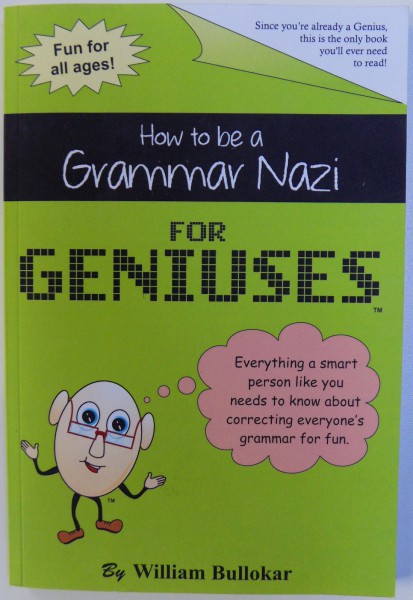 HOW TO BE A GRAMMAR NAZI  - FOR GENIUSES by WILLIAM BULLOKAR , 2014