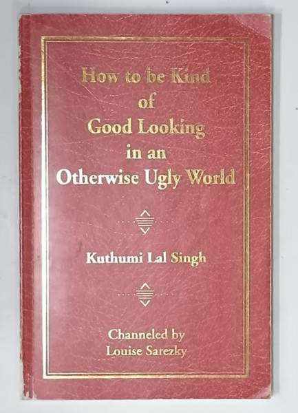 HOW TO BE KIND OF GOOD LOOKING IN AN OTHERWISE UGLY WORLD by KUTHUMI LAL SINGH , 2006