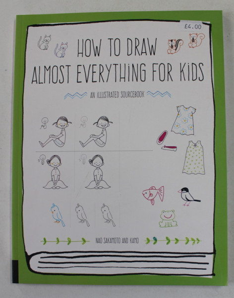 HOW TO DRAW ALMOST EVERYTHING FOR KIDS - AN ILLUSTRATED SOURCEBOOK by NAO SAKAMAOTO and KAMO , 2018