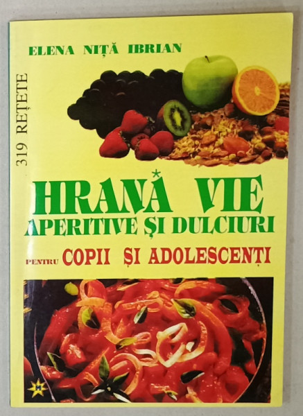 HRANA VIE , APERITIVE SI DULCIURI PENTRU COPII SI ADOLESCENTI de ELENA NITA IBRIAN , 319 RETETE , 2000