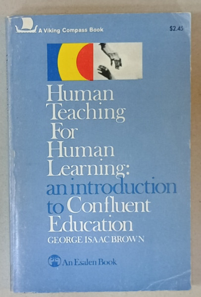 HUMAN TEACHING FOR HUMAN LEARNING AN IN TRODUCTION  TO CONFLUENT EDUCATION by GEORGE ISAAC BROWN , 1971