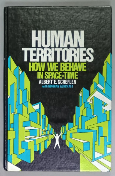 HUMAN TERRITORIES , HOW WE BEHAVE IN SPACE - TIME by ALBERT E. SCHEFLEN with NORMAN ASHCRAFT , 1976