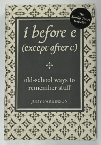 I BEFORE E ( EXCEPT AFTER C )  , OLD - SCHOOL WAYS TO REMEMBER STUFF by JUDY PARKINSON , 2007
