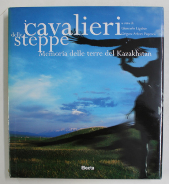 I CAVALIERI DELLE STEPPE - MEMORIA DELLE TERRE DEL KAZAKHSTAN , a cura di GIANCARLO LIGABUE e GRIGORE ARBORE POPESCU , 2000