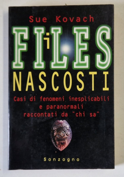 I FILES NASCOSTI , CASI DI FENOMENI INSPIEGABILI E PARANORMALI RACCONTATI DA ' CHI SA ' di SUE KOVACH , TEXT IN LB. ITALIANA , 1998