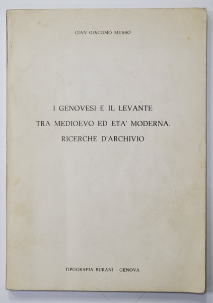 I GENOVESI E IL LEVANTE TRA MEDIOEVO ED ETA ' MODERNA , RICERCHE D ' ARCHIVIO di GIAN GIACOMO MUSSO , ANII ' 80