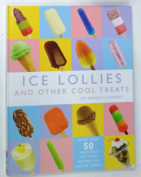ICE LOLLIES AND OTHER COOL TREATS by NANCY LAMBERT , WITH OVER 50 FABULOUS ICE COOL  RECIPES FOR JUNIOR CHEFS ! , 2011