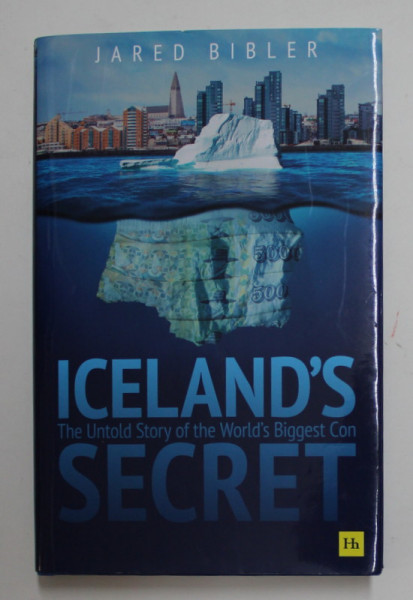 ICELAND 'S SECRET - THE UNTOLD STORY OF THE WORLD BIGGEST CON by JARED BIBLER , 2021