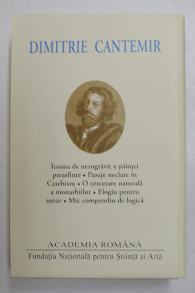 ICOANA DE NEZUGRAVIT A STIINTEI PREASFINTE , PASAJE NECLARE IN CATEHISM , O CERCETARE NATURALA A MONARHIILOR , ELOGIU PENTRU AUTOR , MIC COMPENDIU DE LOGICA de DIMITRIE CANTEMIR , 2017