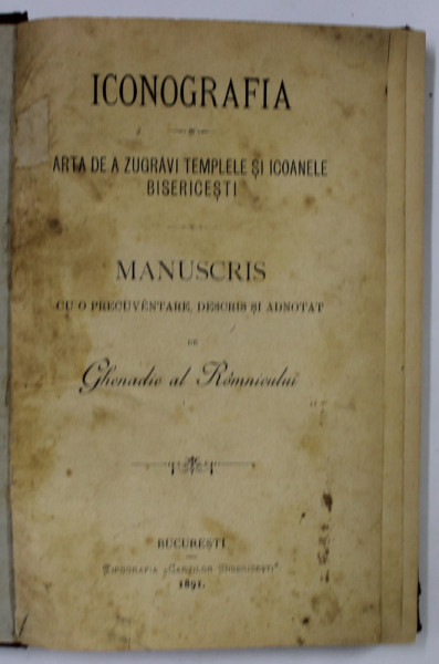 ICONOGRAFIA - ARTA DE A ZUGRAVI TEMPLELE SI ICOANELE BISERICESTI , MANUSCRIS CU O PRECUVANTARE , DESCRIS SI ADNOTAT de GHENADIE AL RAMNICULUI , 1891