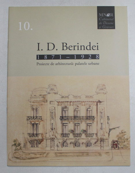 I.D. BERINDEI 1871 - 1928 - PROIECTE DE ARHITECTURA - PALATE URBANE de ELENA OLARIU , 2012