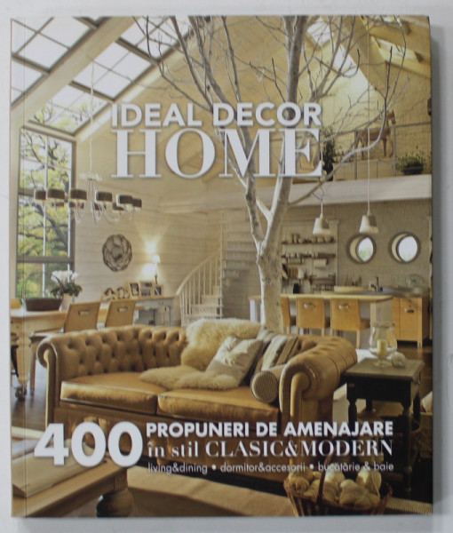 IDEAL DECOR HOME : 400 PROPUNERI DE AMENAJARE IN STIL CLASIC SI MODERN , 2015