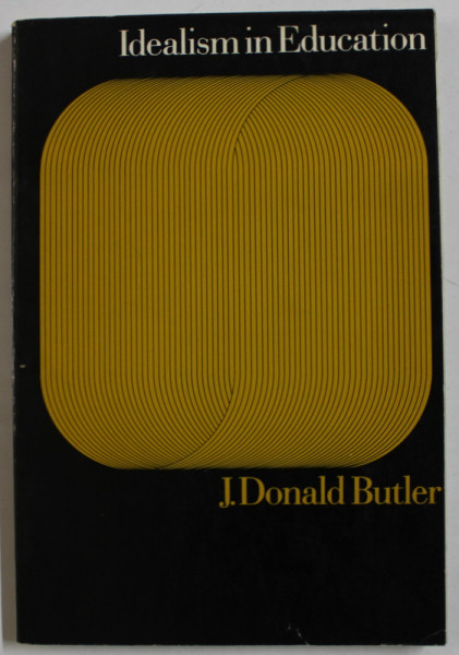 IDEALISM IN EDUCATION by J. DONALD BUTLER , 1966