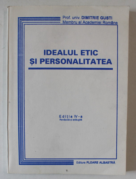 IDEALUL ETIC SI PERSONALITATEA , EDITIA A IV - A de DIMITRIE GUSTI , 1998