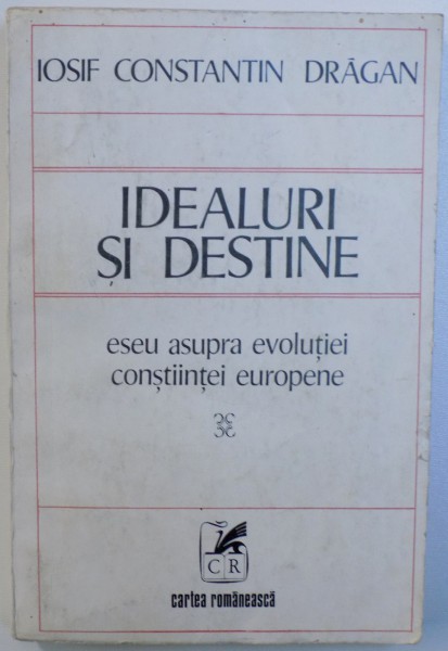 IDEALURI  SI DESTINE  - ESEU ASUPRA EVOLUTIEI CONSTIINTEI EUROPENE de IOSIF CONSTANTIN DRAGAN , 1977